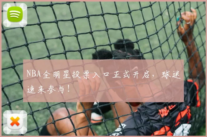 NBA全明星投票入口正式开启，球迷速来参与！